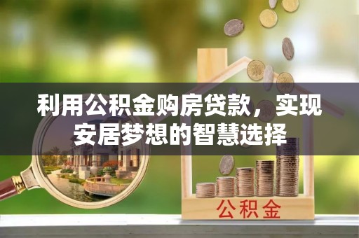 平镇利用公积金购房贷款，实现安居梦想的智慧选择