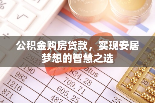 平镇公积金购房贷款，实现安居梦想的智慧之选