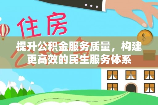 平镇提升公积金服务质量，构建更高效的民生服务体系