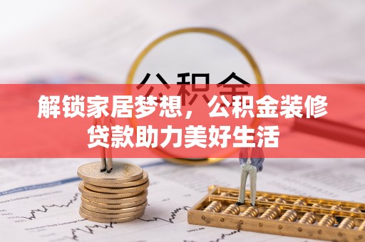 平镇解锁家居梦想，公积金装修贷款助力美好生活