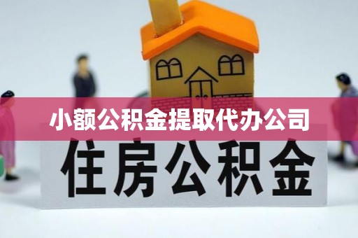 平镇小额公积金提取代办公司