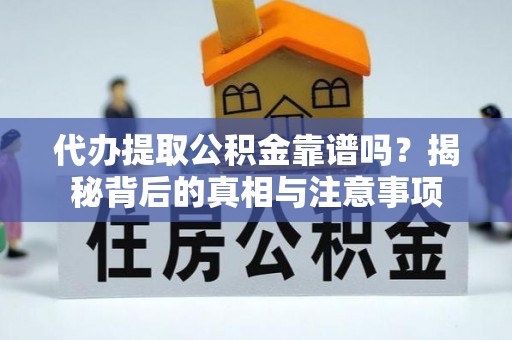 平镇代办提取公积金靠谱吗？揭秘背后的真相与注意事项
