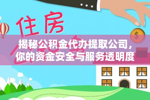 平镇揭秘公积金代办提取公司，你的资金安全与服务透明度指南
