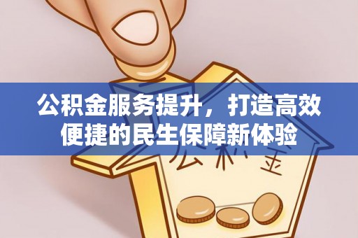 平镇公积金服务提升，打造高效便捷的民生保障新体验