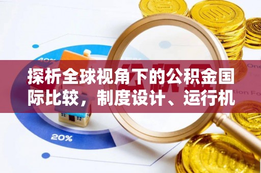 平镇探析全球视角下的公积金国际比较，制度设计、运行机制与未来趋势