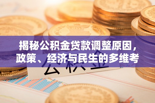 平镇揭秘公积金贷款调整原因，政策、经济与民生的多维考量