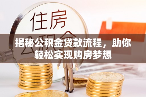 平镇揭秘公积金贷款流程，助你轻松实现购房梦想