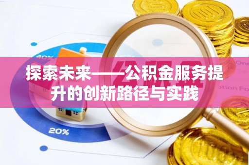 平镇探索未来——公积金服务提升的创新路径与实践
