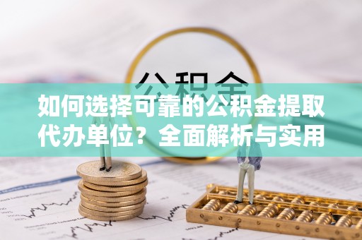 平镇如何选择可靠的公积金提取代办单位？全面解析与实用指南