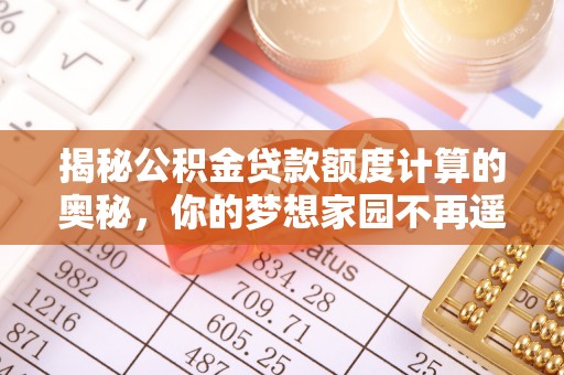 平镇揭秘公积金贷款额度计算的奥秘，你的梦想家园不再遥不可及