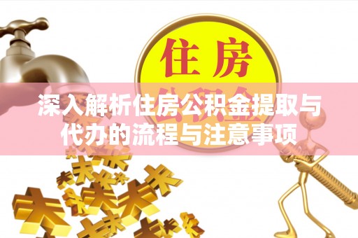 平镇深入解析住房公积金提取与代办的流程与注意事项